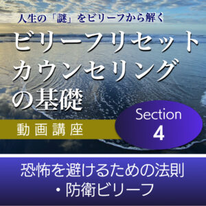 恐怖を避けるための法則・防衛ビリーフ 【ビリーフリセット・カウンセリングの基礎】Section4単品